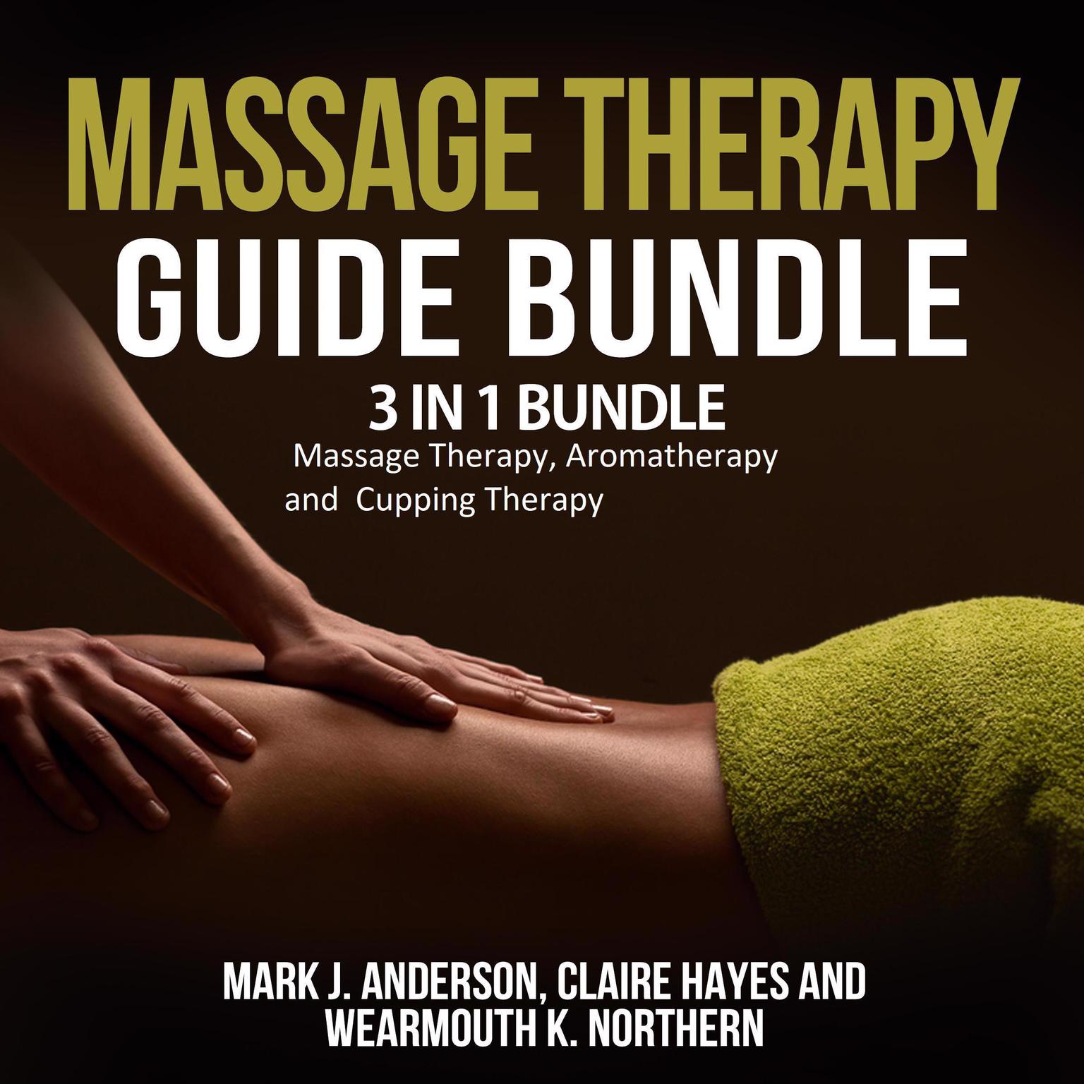Massage Therapy Guide Bundle:: 3 in 1 Bundle, Massage Therapy, Aromatherapy, Cupping Therapy Audiobook, by Mark J. Anderson