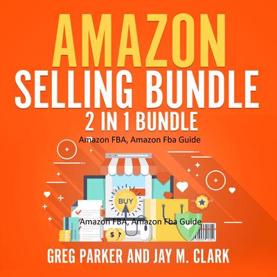 Amazon Selling Bundle: 2 in 1 Bundle, Amazon FBA, Amazon Fba Guide Audiobook, by Greg Parker