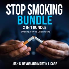 Stop Smoking Bundle:: 2 in 1 Bundle, Smoking, How To Quit Smoking Audiobook, by Martin J. Carr, Josh G. Devon