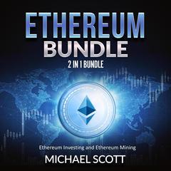 Ethereum Bundle: 2 in 1 Bundle, Ethereum Investing and Ethereum Mining Audiobook, by Michael Scott