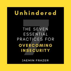 Unhindered. The Seven Essential Practices for Overcoming Insecurity Audiobook, by Jaemin Frazer