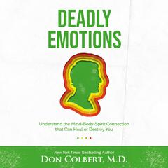 Deadly Emotions: Understand the Mind-Body-Spirit Connection that Can Heal or Destroy You Audiobook, by Don Colbert