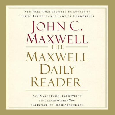 The Maxwell Daily Reader: 365 Days of Insight to Develop the Leader Within You and Influence Those Around You Audiobook, by John C. Maxwell