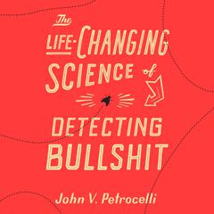 The Life-Changing Science of Detecting Bullshit Audiobook, by John V. Petrocelli
