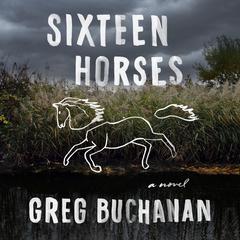 Sixteen Horses: A Novel Audiobook, by Greg Buchanan