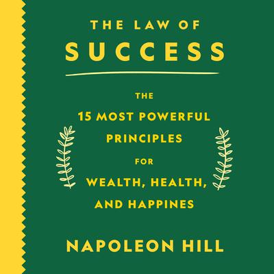 The Law of Success: The 15 Most Powerful Principles for Wealth, Health, and Happiness Audiobook, by Napoleon Hill