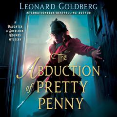 The Abduction of Pretty Penny: A Daughter of Sherlock Holmes Mystery Audiobook, by Leonard Goldberg