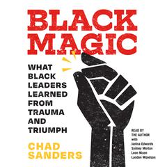 Black Magic: What Black Leaders Learned from Trauma and Triumph Audiobook, by Chad Sanders