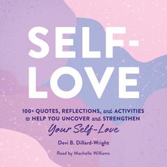Self-Love: 100+ Quotes, Reflections, and Activities to Help You Uncover and Strengthen Your Self-Love Audiobook, by Devi B. Dillard-Wright
