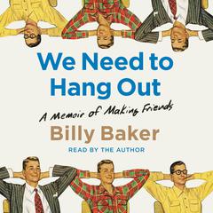 We Need to Hang Out: A Memoir of Making Friends Audiobook, by Billy Baker