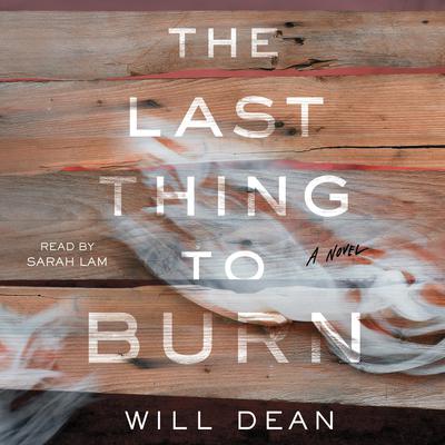 The Last Thing to Burn: A Novel Audiobook, by Will Dean