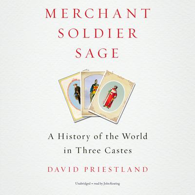Merchant, Soldier, Sage: A History of the World in Three Castes Audiobook, by David Priestland