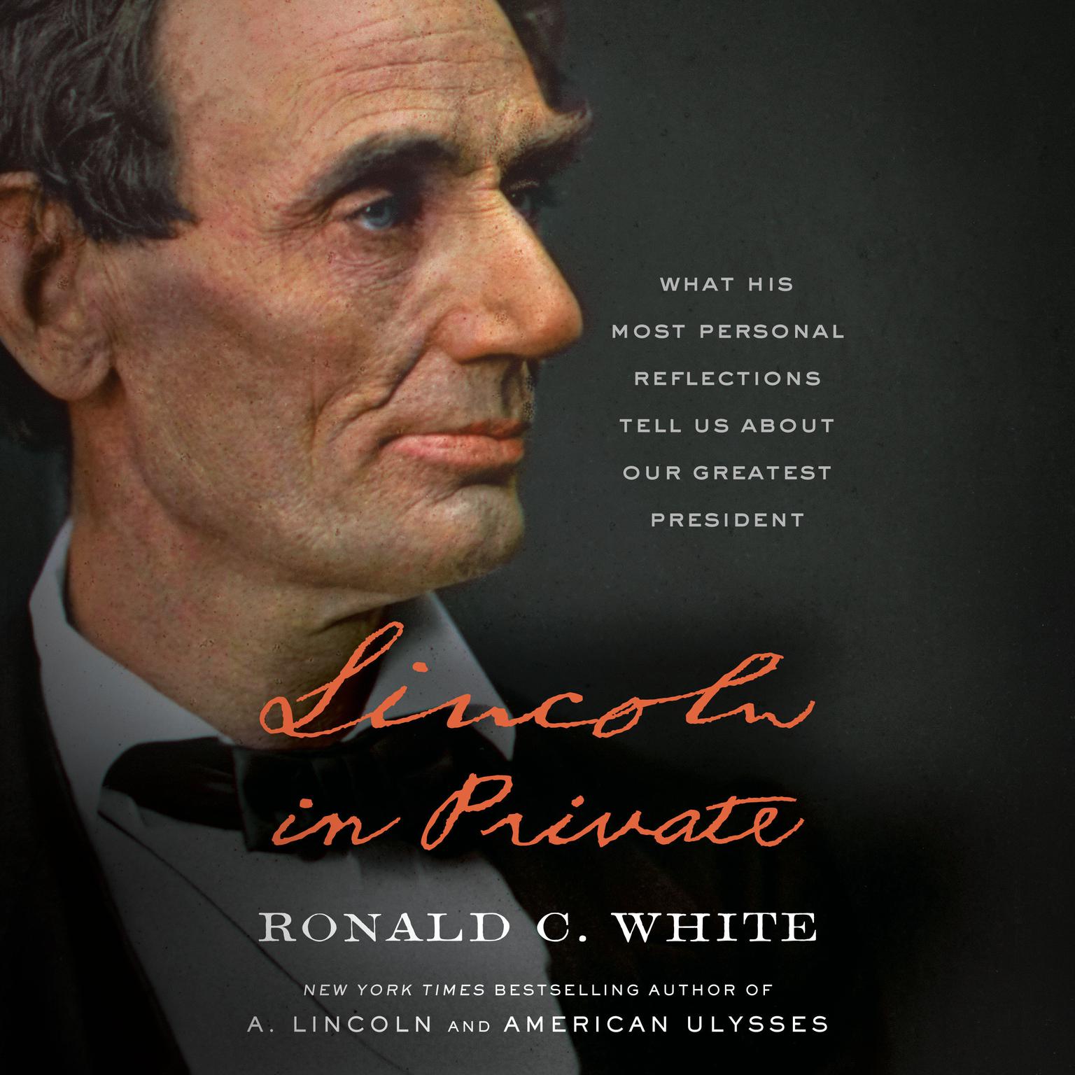 Lincoln in Private: What His Most Personal Reflections Tell Us About Our Greatest President Audiobook, by Ronald C. White