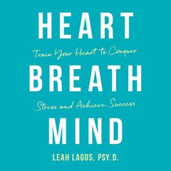 Heart Breath Mind: Train Your Heart to Conquer Stress and Achieve Success Audibook, by Leah Lagos