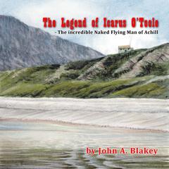 The Legend of Icarus O'Toole, The Incredible Naked Flying Man of Achill Audiobook, by John Blakey