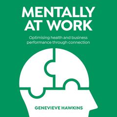 Mentally at Work: Optimising health and business performance through connection: Optimising health and business performance through connection Audiobook, by Genevieve Hawkins