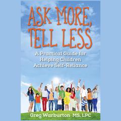 Ask More, Tell Less: A Practical Guide for Helping Children Achieve Self-Reliance Audiobook, by Greg Warburton