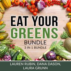 Eat Your Greens Bundle: : 3 in 1 Bundle, Vegan Diet, Plant-Based Eating, and Mediterranean Diet Audiobook, by Lauren Rubin