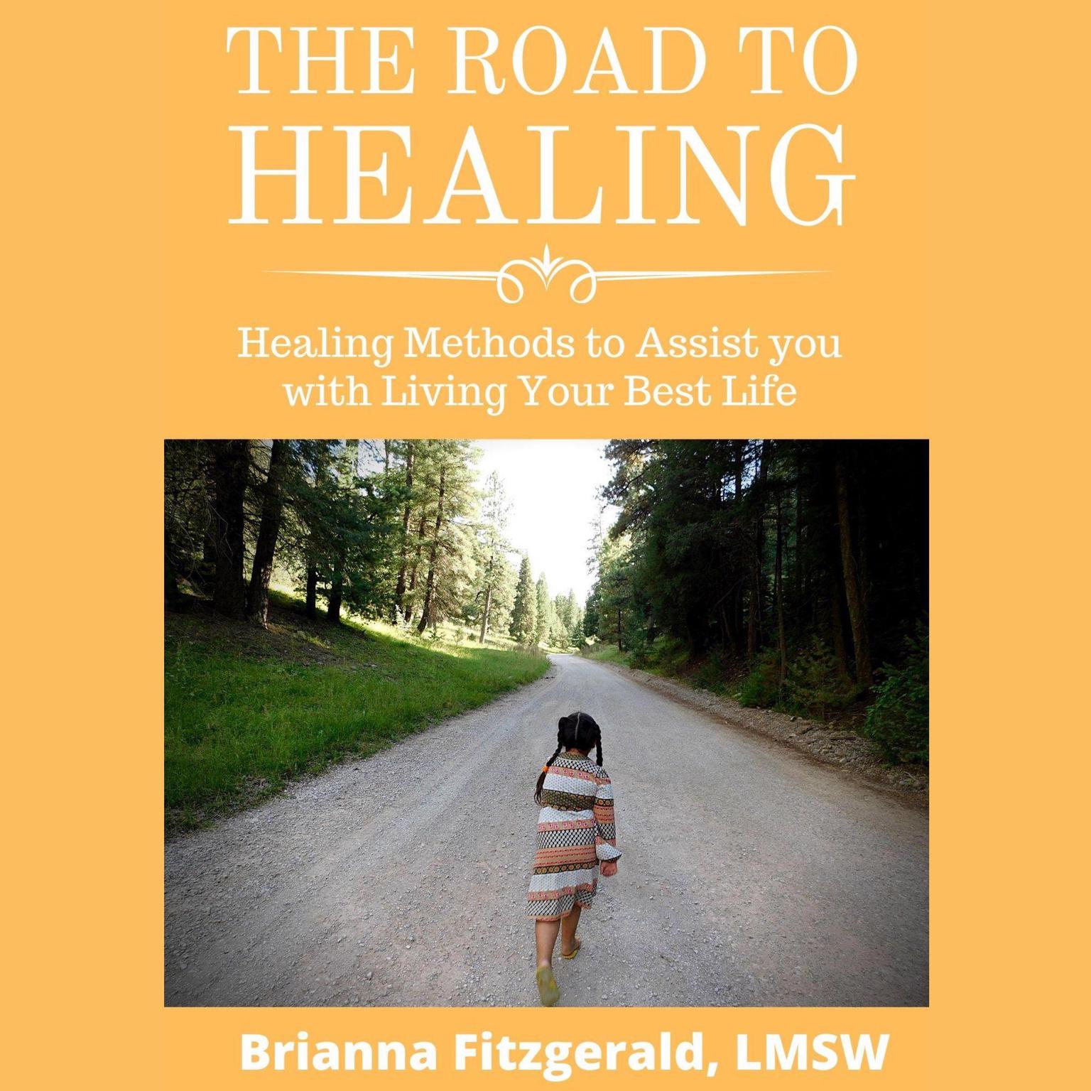 The Road to Healing: Healing Methods to Assist You With Living Your Best Life Audiobook, by Brianna Fitzgerald
