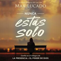 Nunca estás solo: Confía en el milagro de la presencia y el poder de Dios Audiobook, by Max Lucado