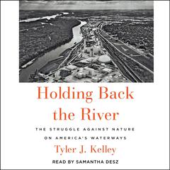 Holding Back the River: The Struggle Against Nature on Americas Waterways Audiobook, by Tyler J. Kelley