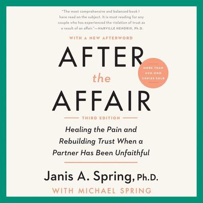 After the Affair, Third Edition: Healing the Pain and Rebuilding Trust When a Partner Has Been Unfaithful Audiobook, by Janis A. Spring