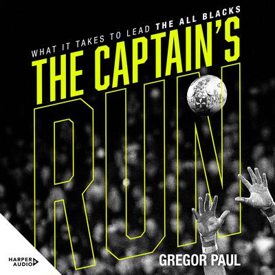 The Captains Run: What it Takes to Lead the All Blacks Audiobook, by Gregor Paul