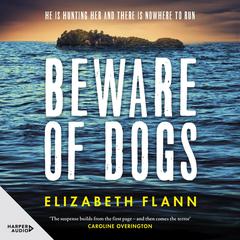 Beware of Dogs: Winner of the Banjo Prize 2019. A gripping and tense survival thriller for readers of Margaret Hickey, Maryrose Cuskelly and Garry Disher. Audiobook, by Elizabeth Flann