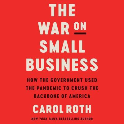 The War on Small Business: How the Government Used the Pandemic to Crush the Backbone of America Audiobook, by 