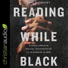 Reading While Black: African American Biblical Interpretation as an Exercise in Hope Audiobook, by Esau McCaulley