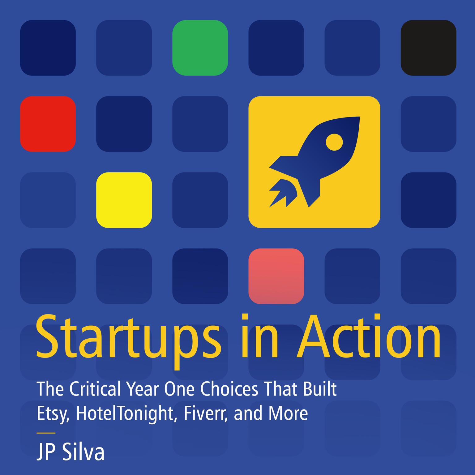 Startups in Action: The Critical Year One Choices That Built Etsy, HotelTonight, Fiverr, and More Audiobook, by JP Silva