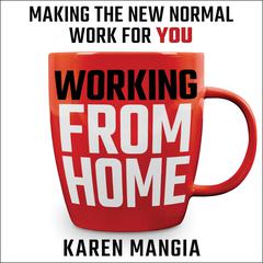 Working From Home: Making the New Normal Work for You Audiobook, by Karen Mangia