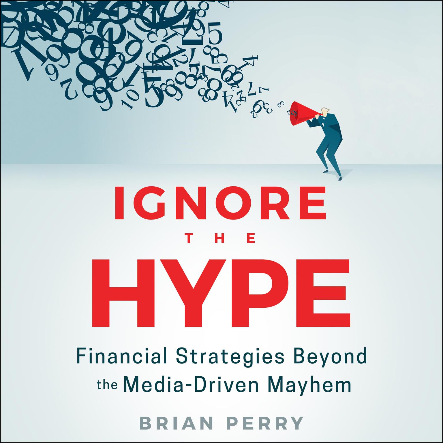 Ignore the Hype: Financial Strategies Beyond the Media-Driven Mayhem Audiobook, by Brian Perry