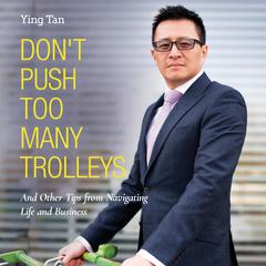Dont Push Too Many Trolleys: And Other Tips from Navigating Life and Business Audiobook, by Ying Tan