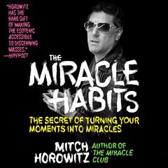 The Miracle Habits: The Secret of Turning Your Moments into Miracles Audiobook, by Mitch Horowitz