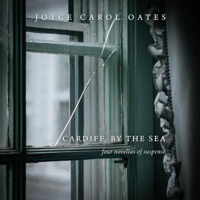 Cardiff, by the Sea: Four Novellas of Suspense Audiobook, by Joyce Carol Oates