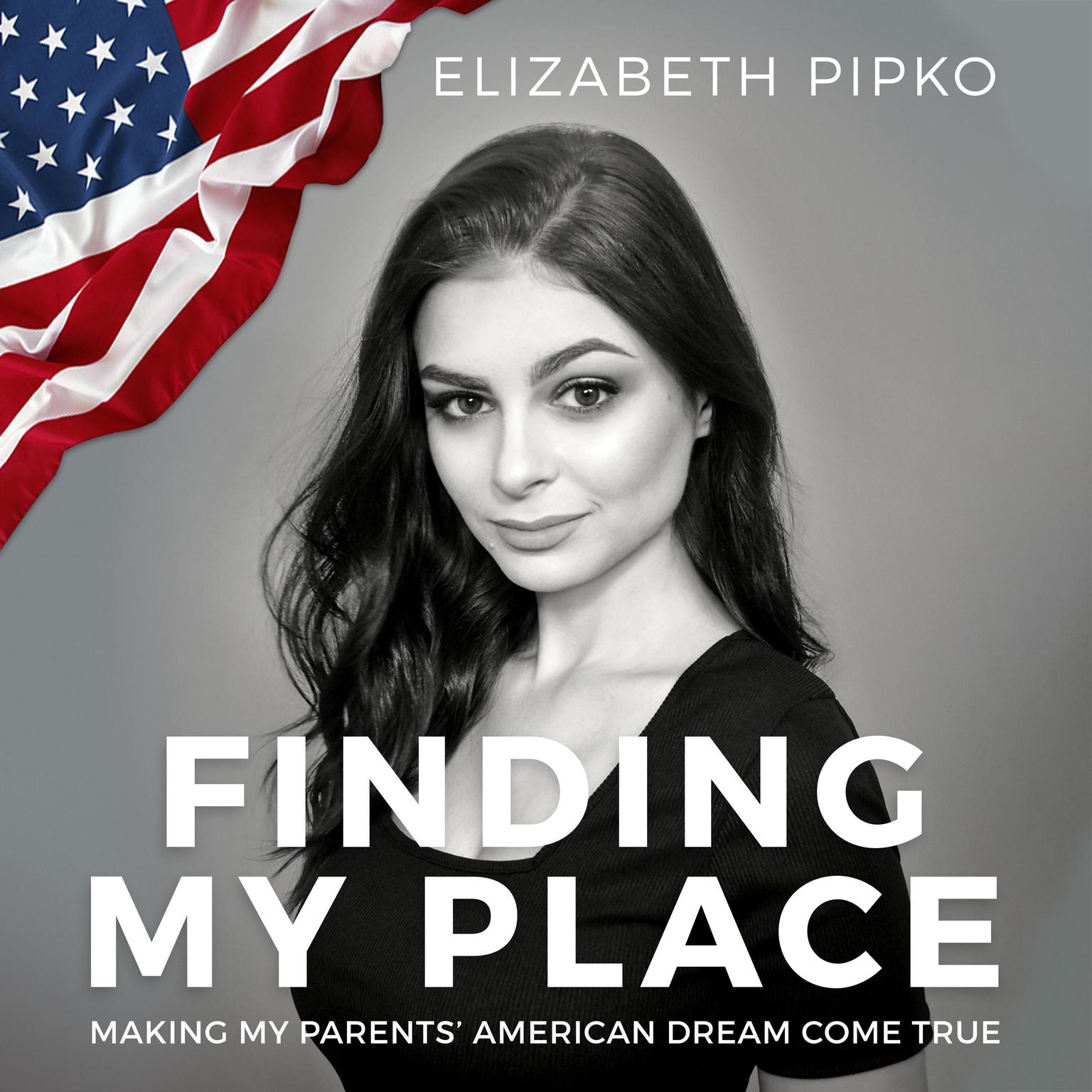 Finding My Place: Making My Parents American Dream Come True Audiobook, by Elizabeth Pipko