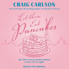Let Them Eat Pancakes: One Man’s Personal Revolution in the City of Light Audiobook, by Craig  Carlson