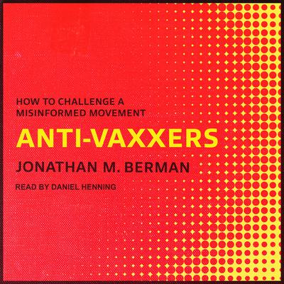Anti-vaxxers: How to Challenge a Misinformed Movement Audiobook, by Jonathan M. Berman