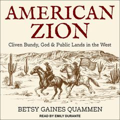American Zion: Cliven Bundy, God & Public Lands in the West Audiobook, by Betsy Gaines Quammen