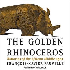 The Golden Rhinoceros: Histories of the African Middle Ages Audiobook, by François-Xavier Fauvelle