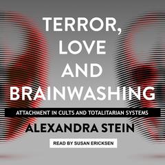 Terror, Love and Brainwashing: Attachment in Cults and Totalitarian Systems Audiobook, by Alexandra Stein