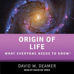 Origin of Life: What Everyone Needs to Know Audiobook, by David W. Deamer