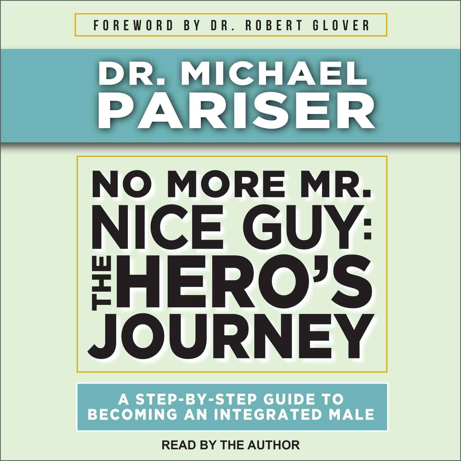 No More Mr. Nice Guy: The Hero’s Journey, A Step-By-Step Guide to Becoming an Integrated Male Audiobook, by Michael Pariser