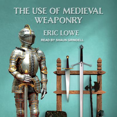 The Use of Medieval Weaponry Audiobook, by Eric Lowe