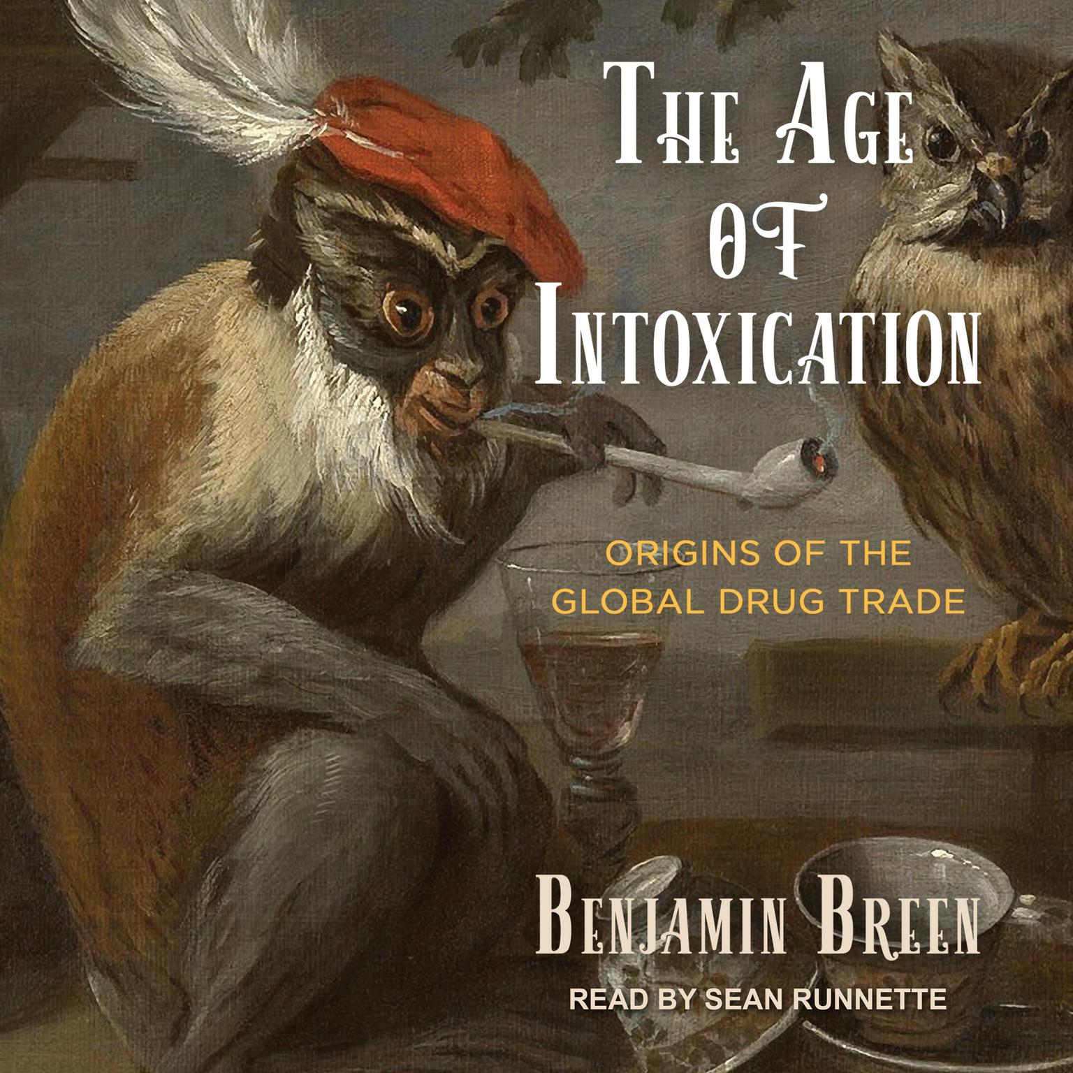 The Age of Intoxication: Origins of the Global Drug Trade Audiobook, by Benjamin Breen
