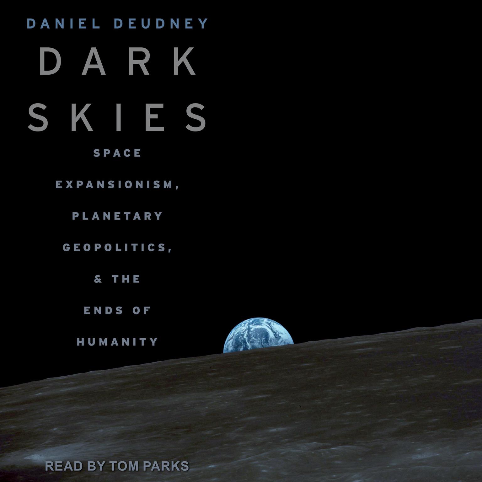 Dark Skies: Space Expansionism, Planetary Geopolitics, and the Ends of Humanity Audiobook, by Daniel Deudney