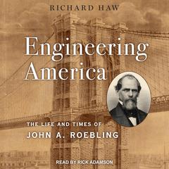 Engineering America: The Life and Times of John A. Roebling Audiobook, by Richard Haw