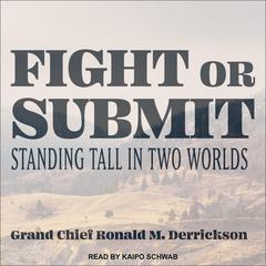 Fight or Submit: Standing Tall in Two Worlds Audiobook, by Grand Chief Ronald M. Derrickson