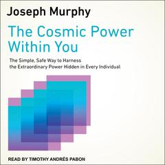 The Cosmic Power Within You: The Simple, Safe Way to Harness the Extraordinary Power Hidden in Every Individual Audiobook, by Joseph Murphy